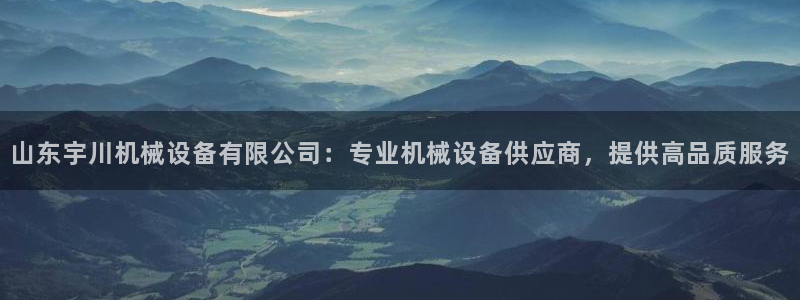 金年会官方在线：山东宇川机械设备有限公司：专业机械设备供应商，提供高品质服务