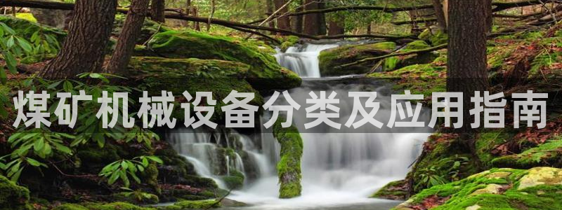 金年会ios版下载安装：煤矿机械设备分类及应用指南