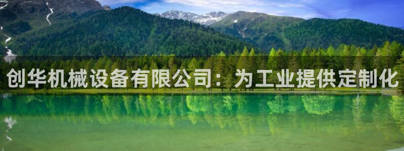 金年会手机网页版：创华机械设备有限公司：为工业提供定制化