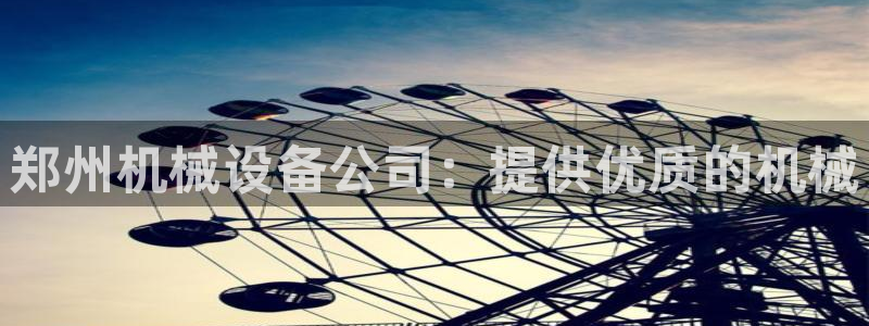 金年会下载官网app：郑州机械设备公司：提供优质的机械