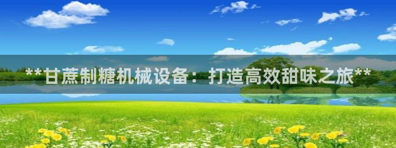 金年会网站拒绝出款怎么办?：**甘蔗制糖机械设备：打造高效甜味之旅**
