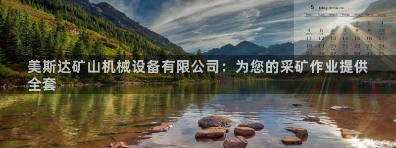 金年会·会官方入口登录：美斯达矿山机械设备有限公司：为您的采矿作业提供
全套