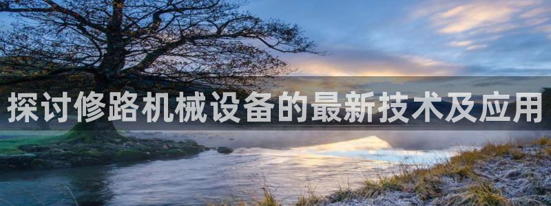 金年会体育app下载官网苹果手机：探讨修路机械设备的最新技术及应用