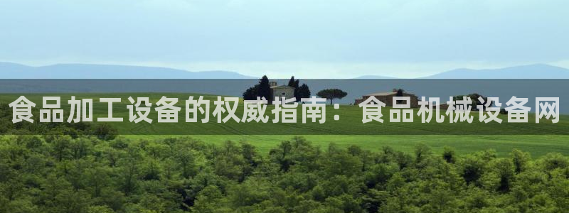 金年会体育app最新官网下载安装：食品加工设备的权威指南：食品机械设备网