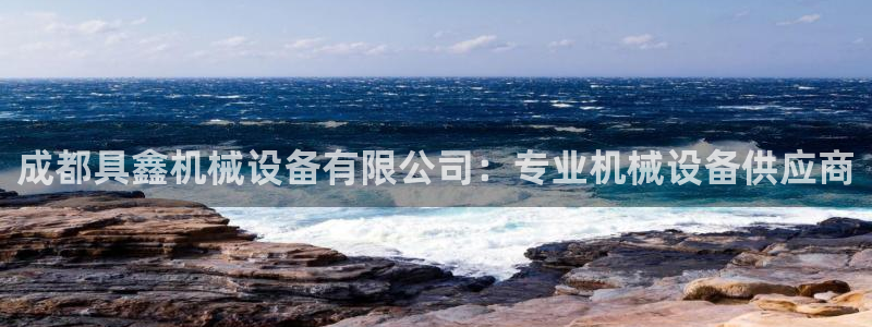 金年会下载：成都具鑫机械设备有限公司：专业机械设备供应商