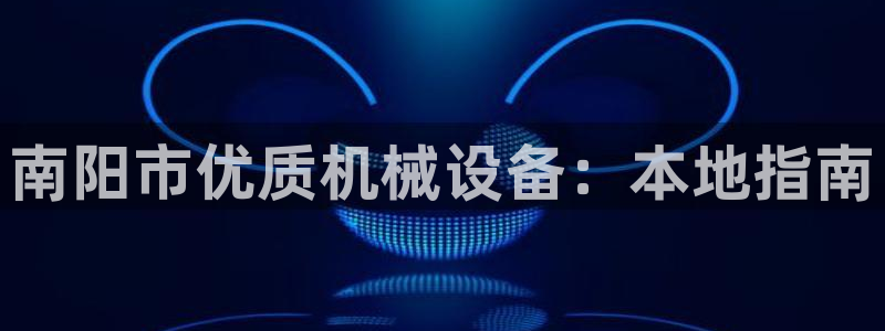 金年会los版下载：南阳市优质机械设备：本地指南