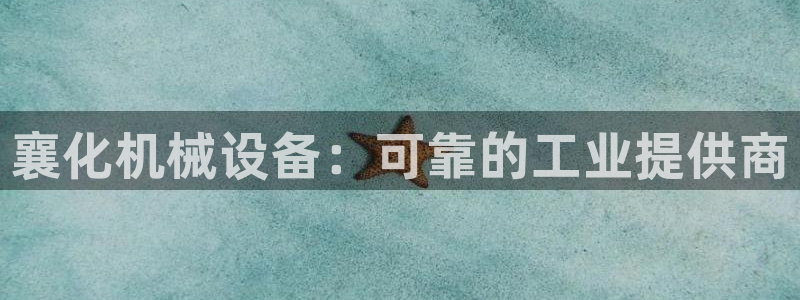 金年会jinnianhui官方在线登录：襄化机械设备：可靠的工业提供商