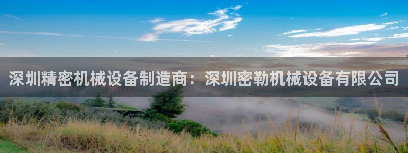 金年会手机版怎么下载：深圳精密机械设备制造商：深圳密勒机械设备有限公司